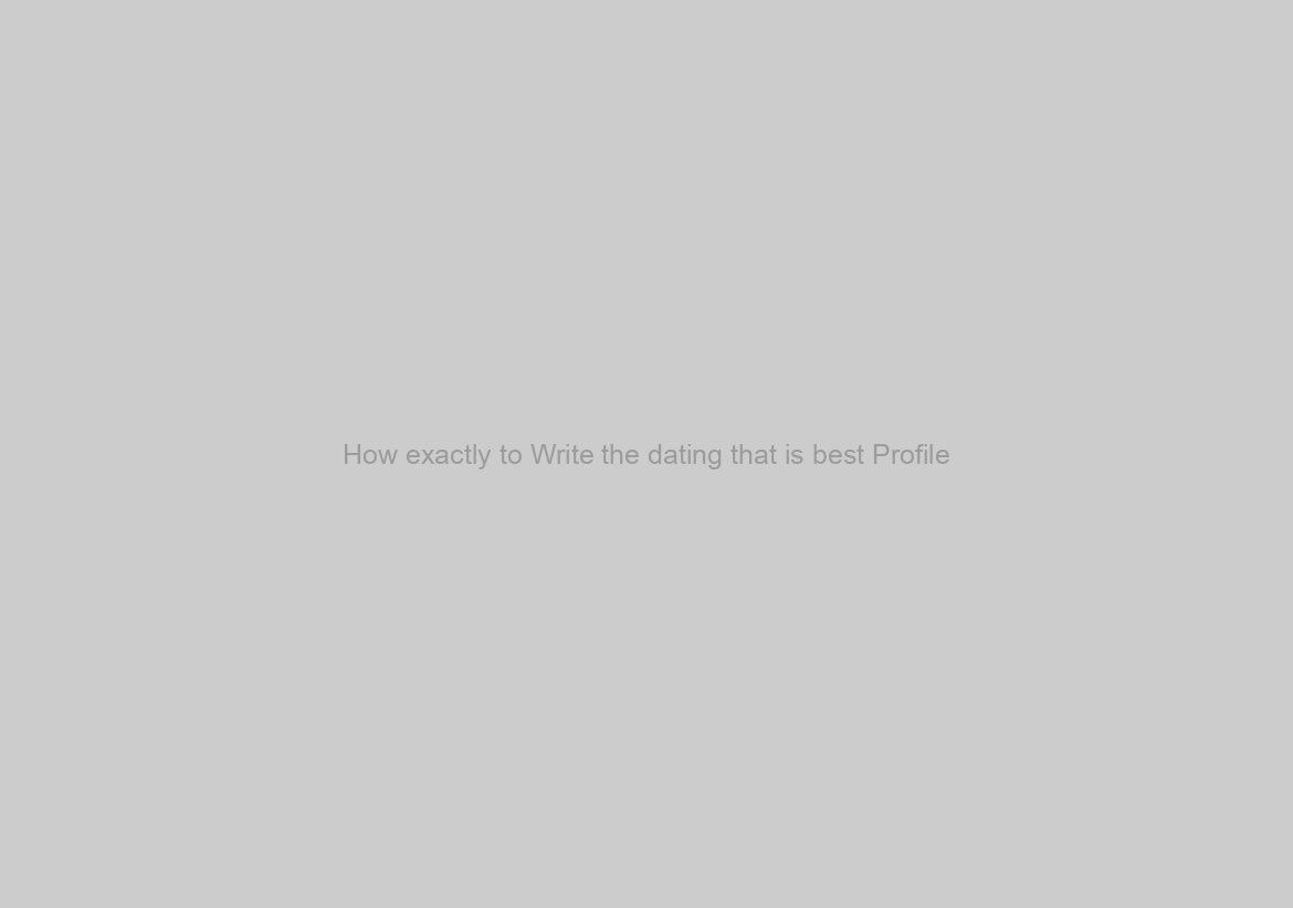 How exactly to Write the dating that is best Profile